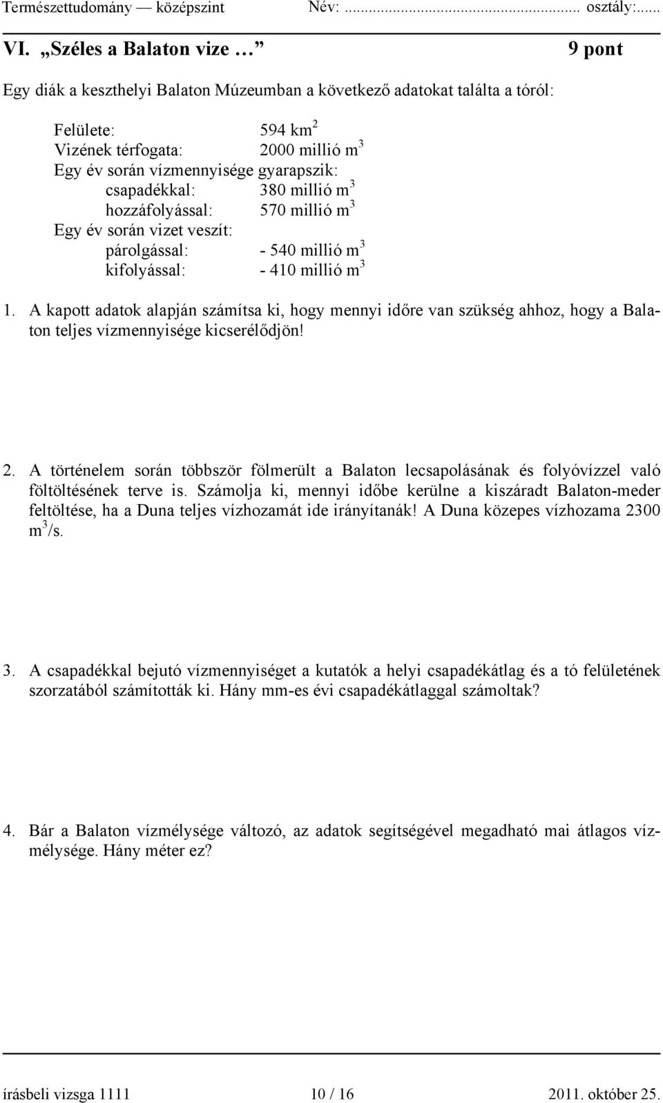 A kapott adatok alapján számítsa ki, hogy mennyi időre van szükség ahhoz, hogy a Balaton teljes vízmennyisége kicserélődjön! 2.