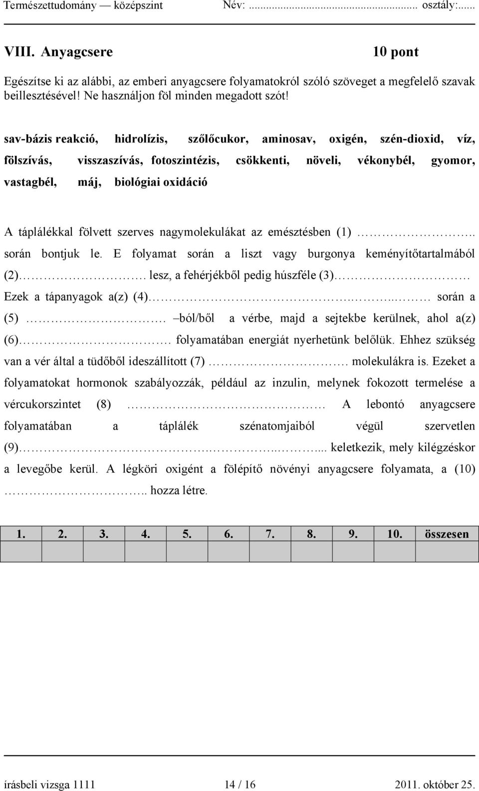 táplálékkal fölvett szerves nagymolekulákat az emésztésben (1).. során bontjuk le. E folyamat során a liszt vagy burgonya keményítőtartalmából (2).