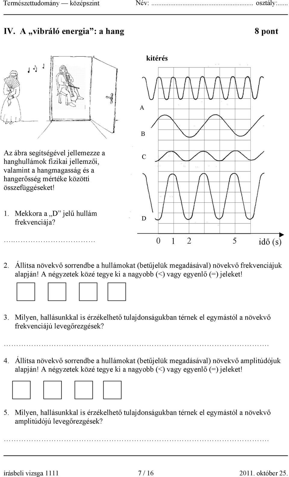 A négyzetek közé tegye ki a nagyobb (<) vagy egyenlő (=) jeleket! 3. Milyen, hallásunkkal is érzékelhető tulajdonságukban térnek el egymástól a növekvő frekvenciájú levegőrezgések?. 4.