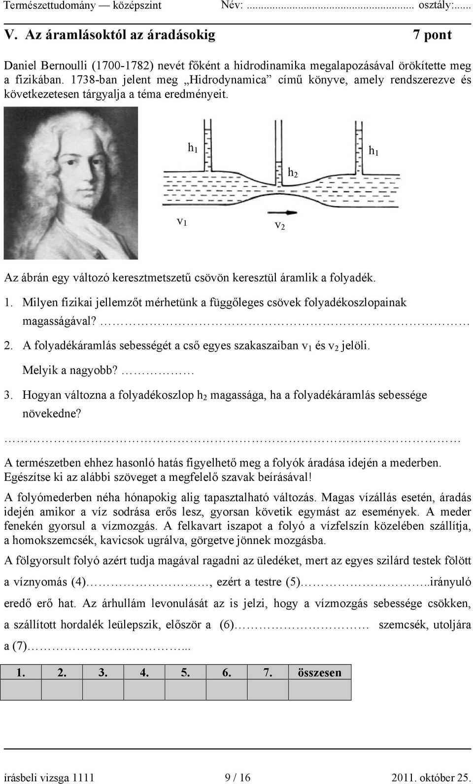 h 1 h 1 h 2 v 1 v 2 Az ábrán egy változó keresztmetszetű csövön keresztül áramlik a folyadék. 1. Milyen fizikai jellemzőt mérhetünk a függőleges csövek folyadékoszlopainak magasságával? 2. A folyadékáramlás sebességét a cső egyes szakaszaiban v 1 és v 2 jelöli.