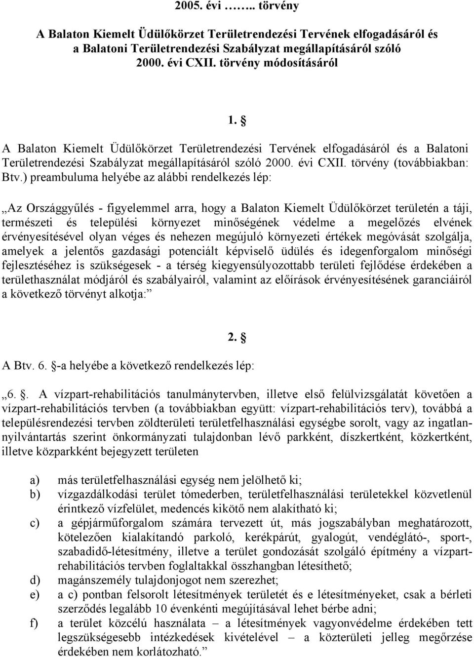 ) preambuluma helyébe az alábbi rendelkezés lép: Az Országgyűlés - figyelemmel arra, hogy a Balaton Kiemelt Üdülőkörzet területén a táji, természeti és települési környezet minőségének védelme a