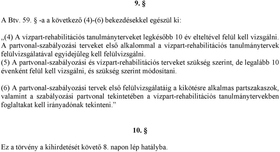 (5) A partvonal-szabályozási és vízpart-rehabilitációs terveket szükség szerint, de legalább 10 évenként felül kell vizsgálni, és szükség szerint módosítani.