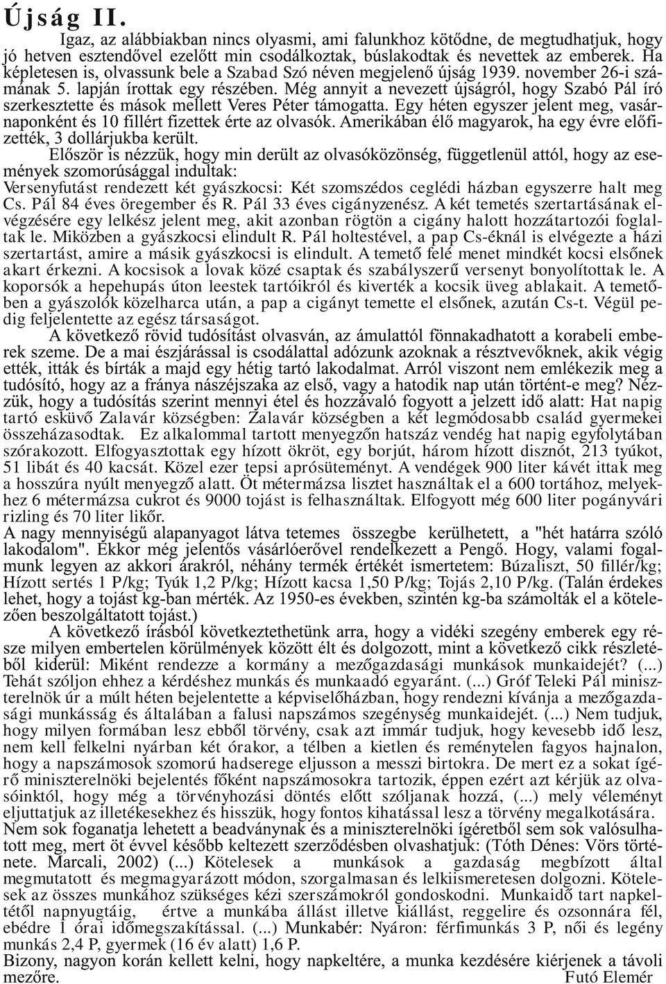 Pál holtestével, a pap Cs-éknál is elvégezte a házi szertartást, amire a másik gyászkocsi is elindult. A temető felé menet mindkét kocsi elsőnek akart érkezni.