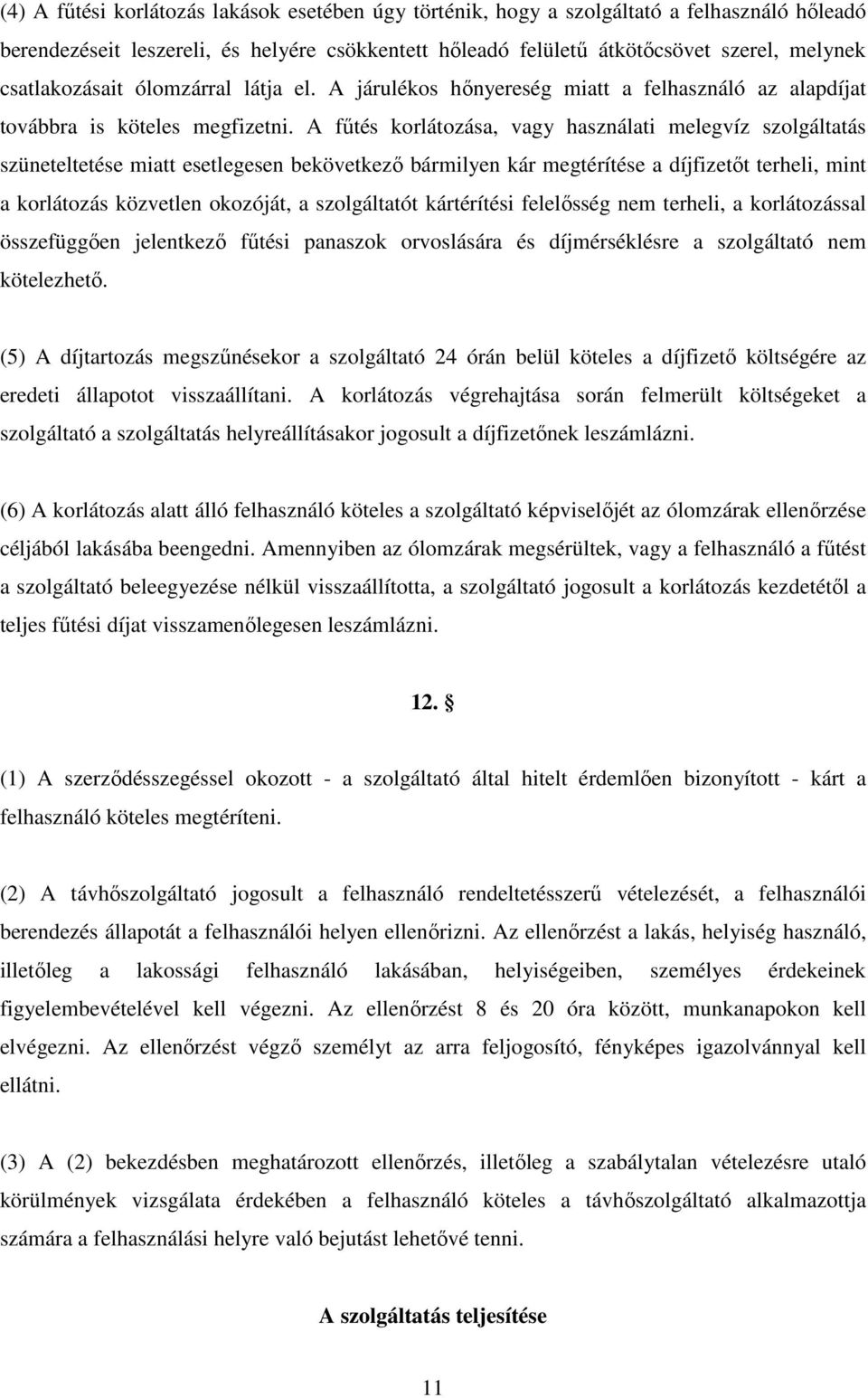 A főtés korlátozása, vagy használati melegvíz szolgáltatás szüneteltetése miatt esetlegesen bekövetkezı bármilyen kár megtérítése a díjfizetıt terheli, mint a korlátozás közvetlen okozóját, a