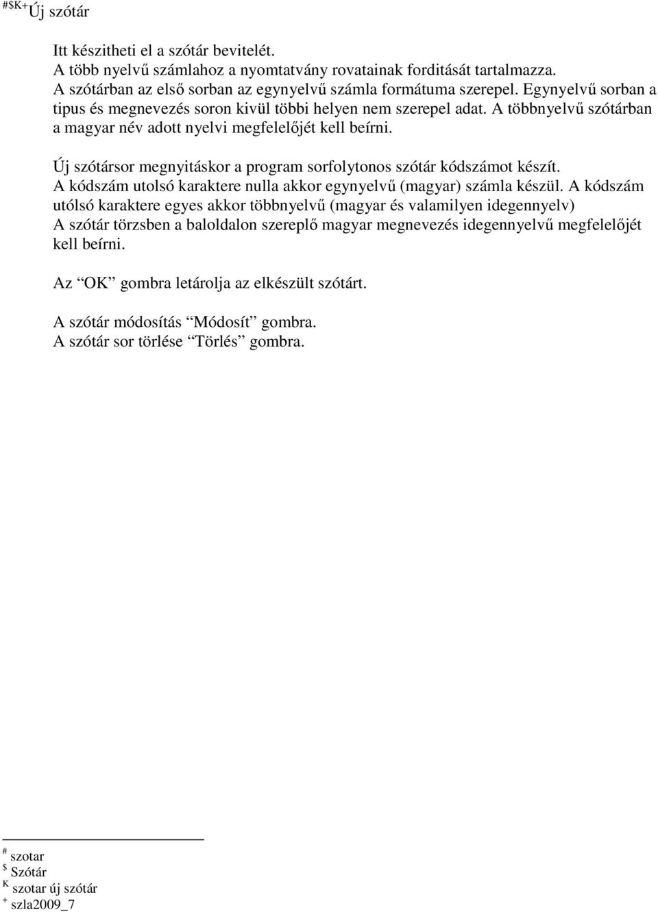 Új szótársor megnyitáskor a program sorfolytonos szótár kódszámot készít. A kódszám utolsó karaktere nulla akkor egynyelvő (magyar) számla készül.