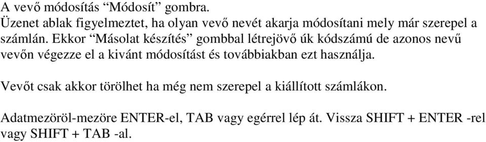 Ekkor Másolat készítés gombbal létrejövı úk kódszámú de azonos nevő vevın végezze el a kivánt módosítást és