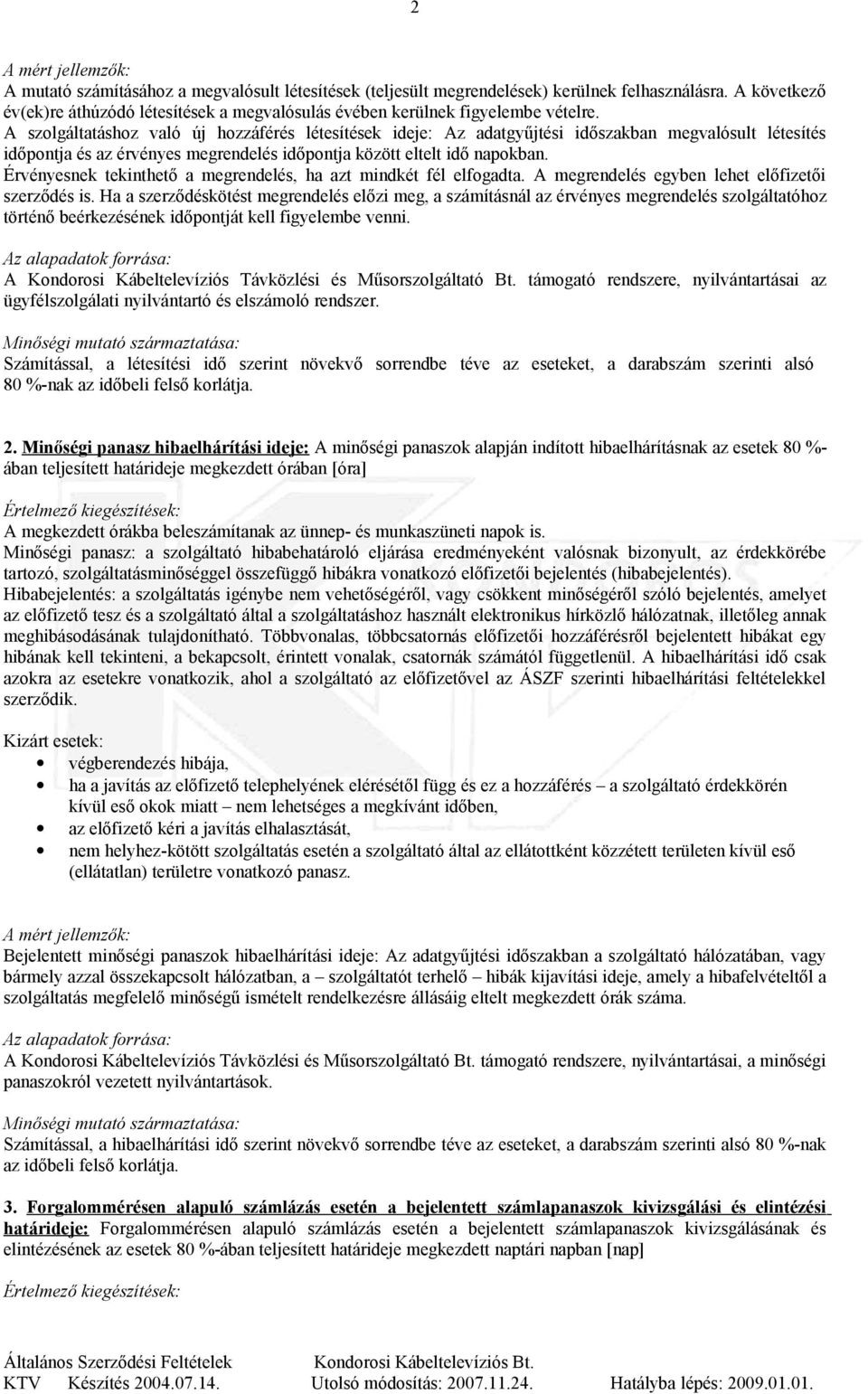 Érvényesnek tekinthető a megrendelés, ha azt mindkét fél elfogadta. A megrendelés egyben lehet előfizetői szerződés is.