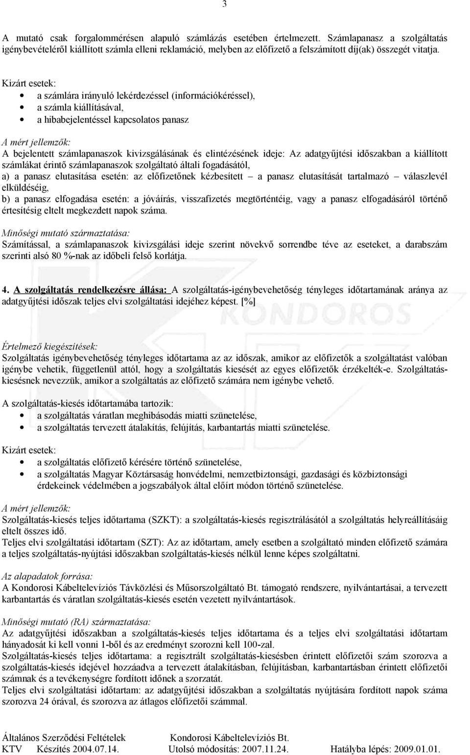 a számlára irányuló lekérdezéssel (információkéréssel), a számla kiállításával, a hibabejelentéssel kapcsolatos panasz A bejelentett számlapanaszok kivizsgálásának és elintézésének ideje: Az