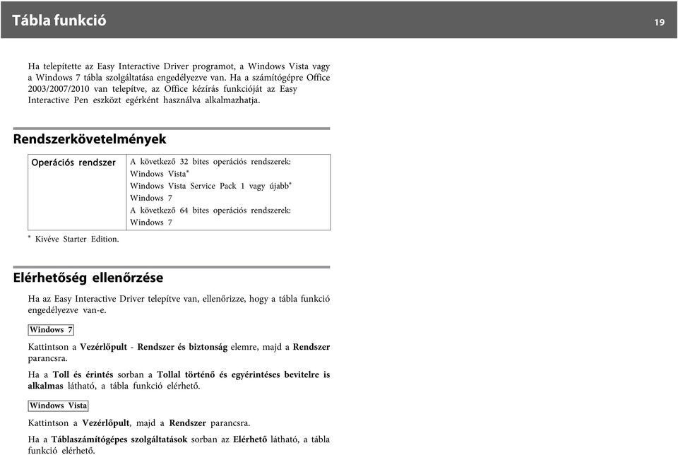 Rendszerkövetelmények Operációs rendszer * Kivéve Starter Edition.