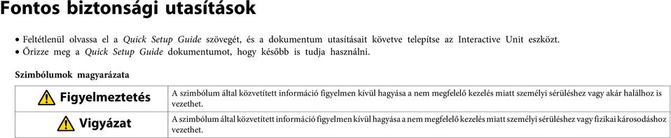 Szimbólumok magyarázata Figyelmeztetés Vigyázat A szimbólum által közvetített információ figyelmen kívül hagyása a nem megfelelő kezelés miatt
