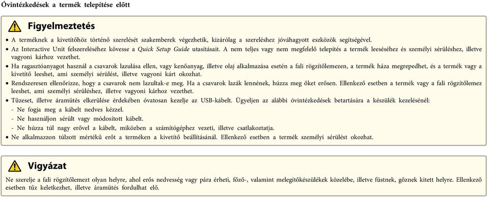 Ha ragasztóanyagot használ a csavarok lazulása ellen, vagy kenőanyag, illetve olaj alkalmazása esetén a fali rögzítőlemezen, a termék háza megrepedhet, és a termék vagy a kivetítő leeshet, ami
