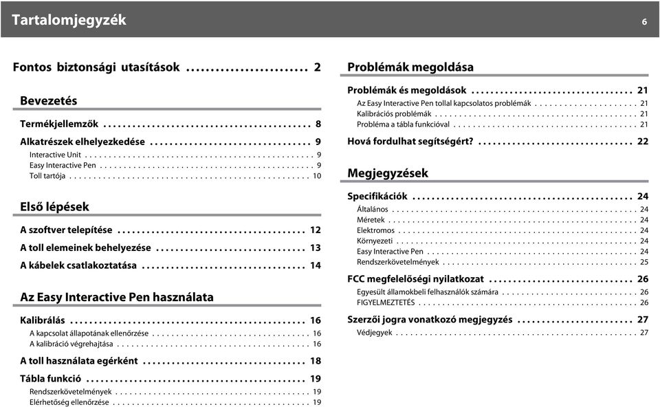 ..16 A kalibráció végrehajtása...16 Problémák megoldása Problémák és megoldások... 21 Az Easy Interactive Pen tollal kapcsolatos problémák...21 Kalibrációs problémák...21 Probléma a tábla funkcióval.