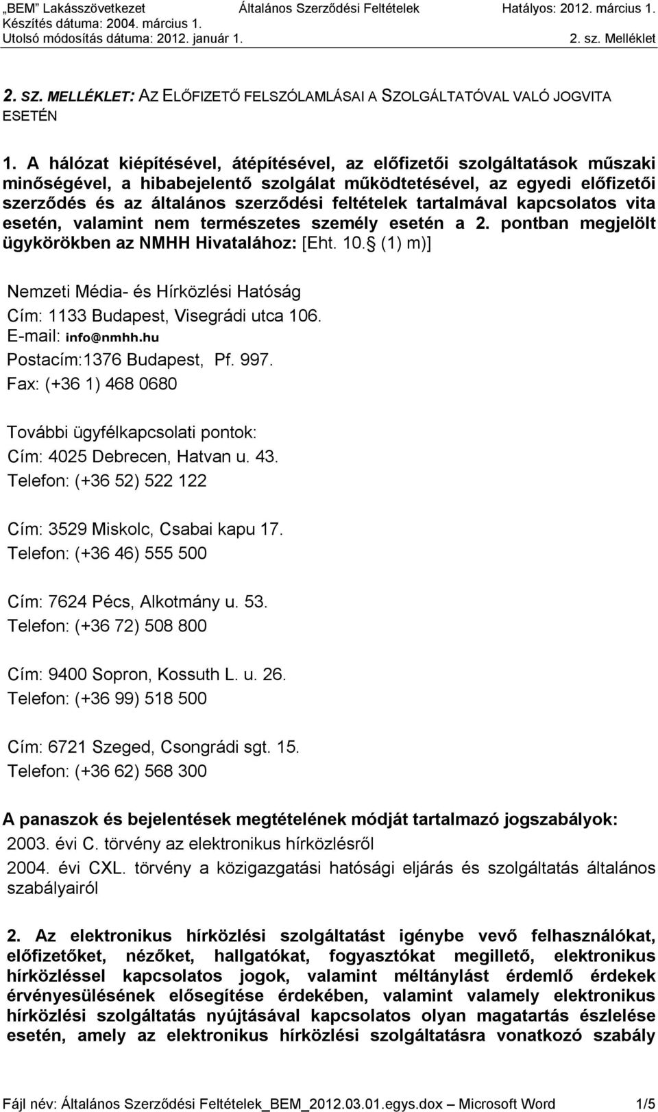 tartalmával kapcsolatos vita esetén, valamint nem természetes személy esetén a 2. pontban megjelölt ügykörökben az NMHH Hivatalához: [Eht. 10.