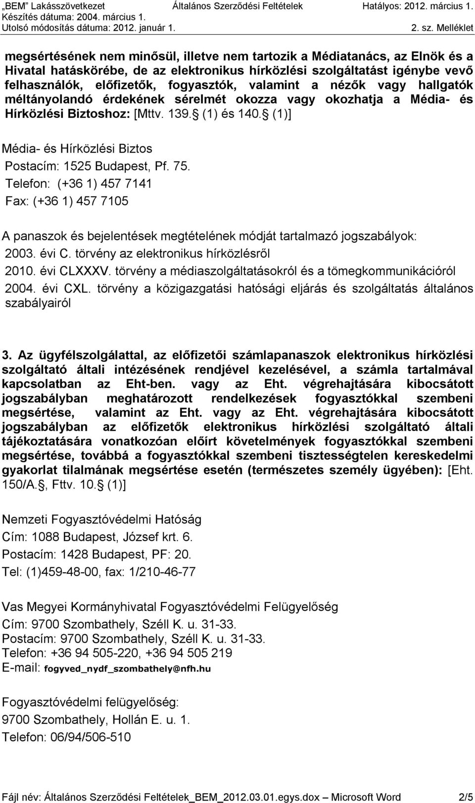 (1)] Média- és Hírközlési Biztos Postacím: 1525 Budapest, Pf. 75. Telefon: (+36 1) 457 7141 Fax: (+36 1) 457 7105 2010. évi CLXXXV. törvény a médiaszolgáltatásokról és a tömegkommunikációról 3.