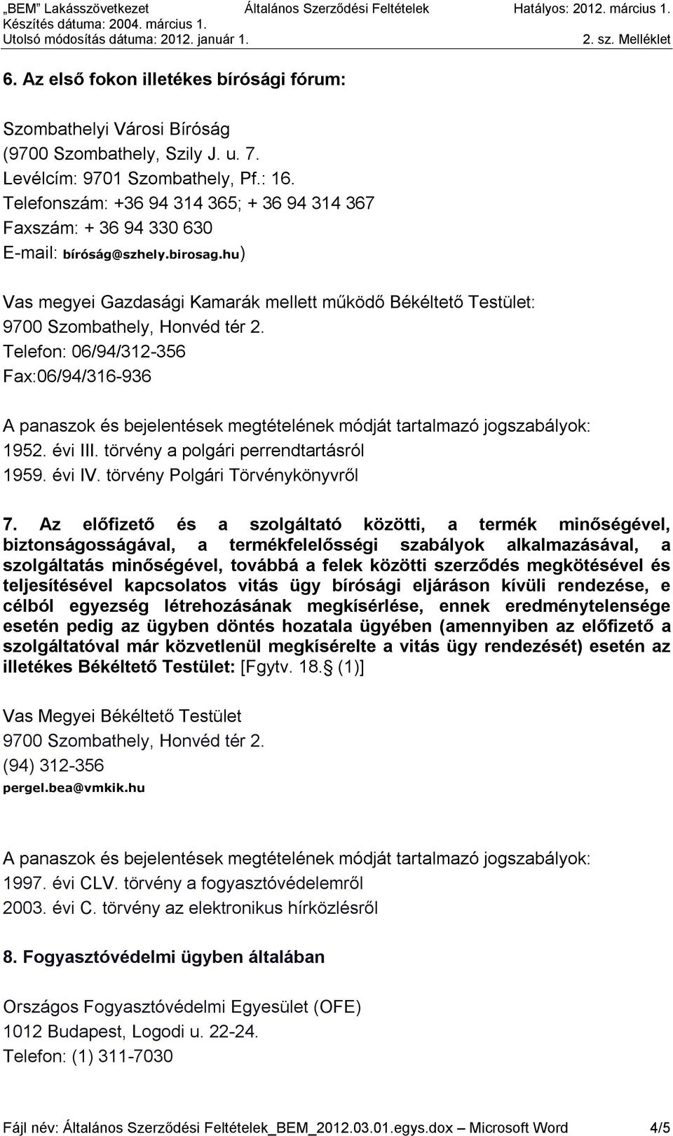 Telefon: 06/94/312-356 Fax:06/94/316-936 1952. évi III. törvény a polgári perrendtartásról 1959. évi IV. törvény Polgári Törvénykönyvről 7.