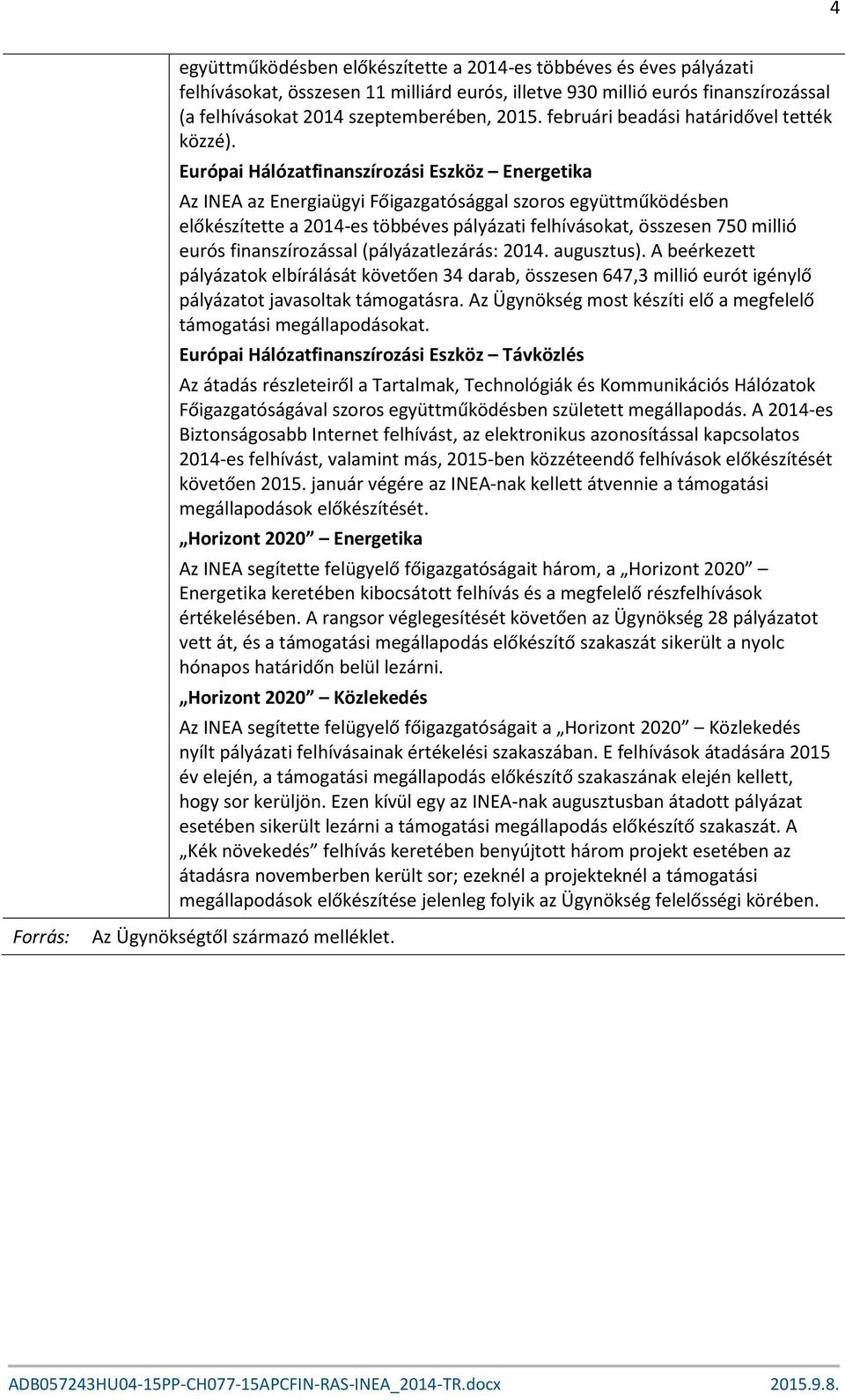 Európai Hálózatfinanszírozási Eszköz Energetika Az INEA az Energiaügyi Főigazgatósággal szoros együttműködésben előkészítette a 2014-es többéves pályázati felhívásokat, összesen 750 millió eurós