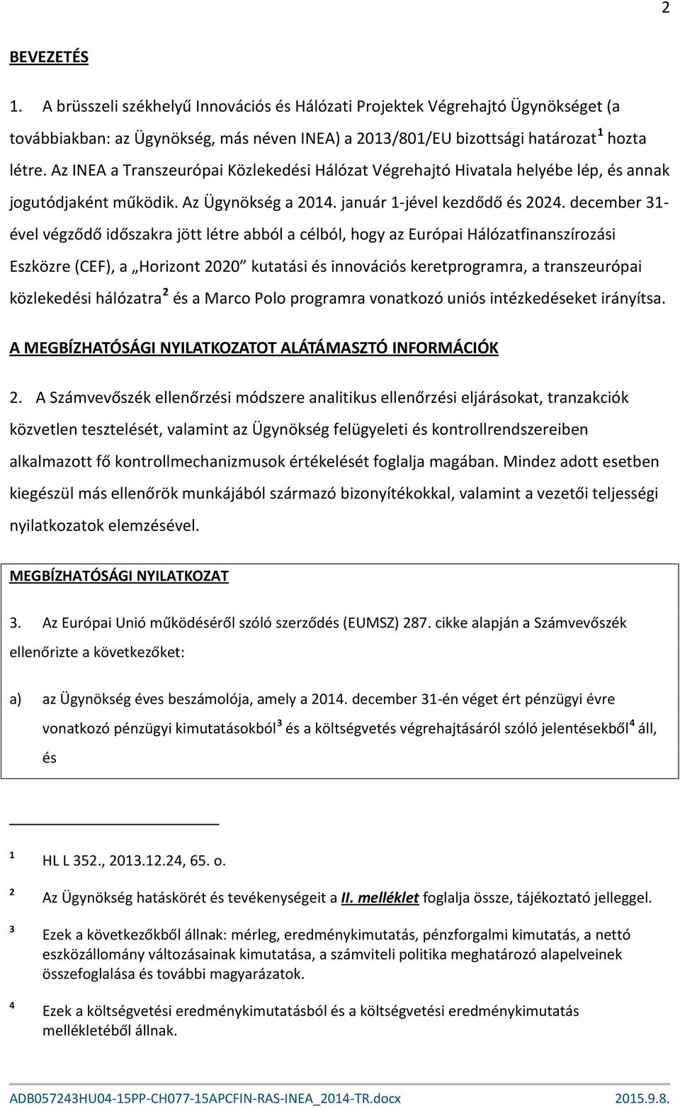 december 31- ével végződő időszakra jött létre abból a célból, hogy az Európai Hálózatfinanszírozási Eszközre (CEF), a Horizont 2020 kutatási és innovációs keretprogramra, a transzeurópai közlekedési