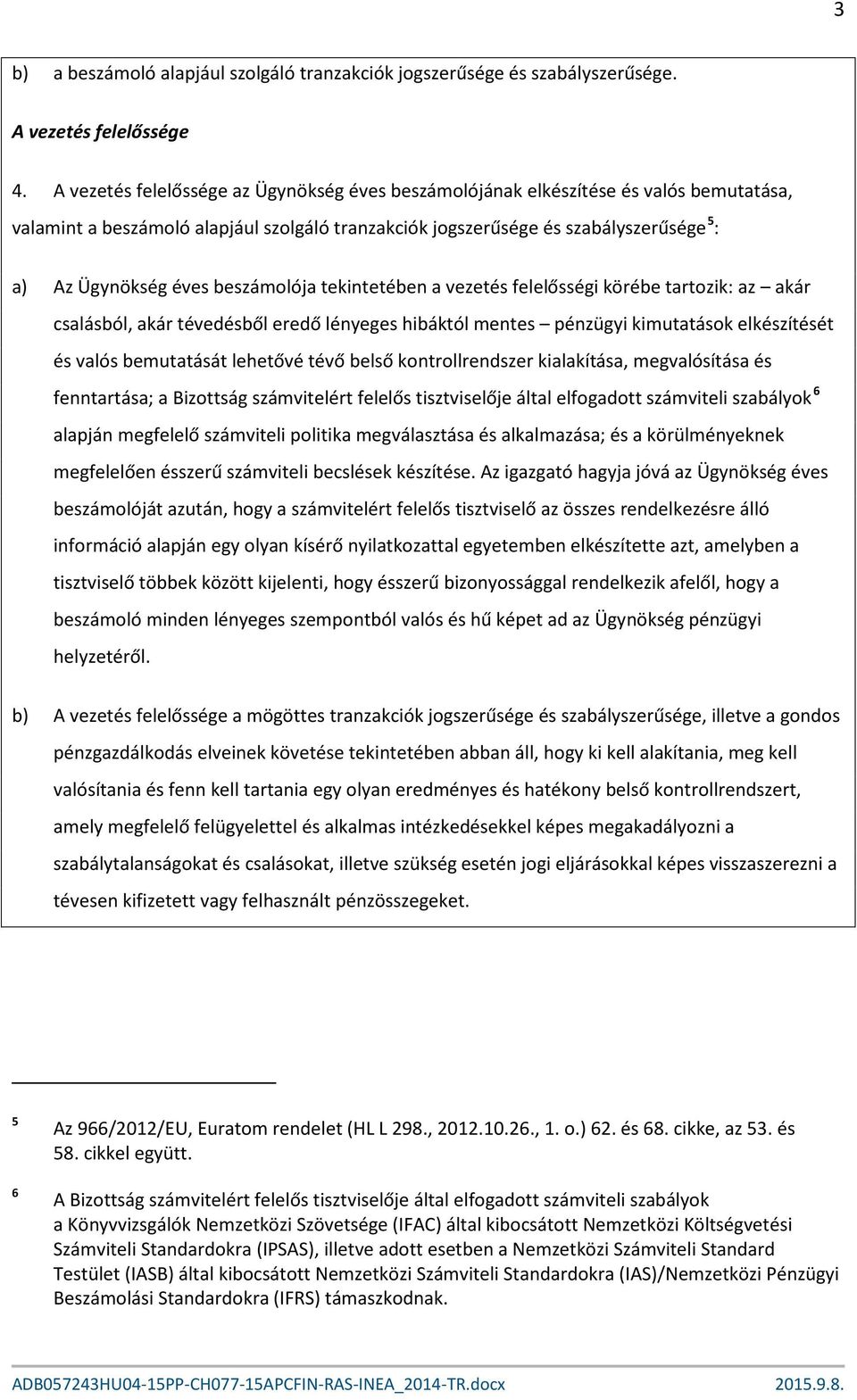 beszámolója tekintetében a vezetés felelősségi körébe tartozik: az akár csalásból, akár tévedésből eredő lényeges hibáktól mentes pénzügyi kimutatások elkészítését és valós bemutatását lehetővé tévő