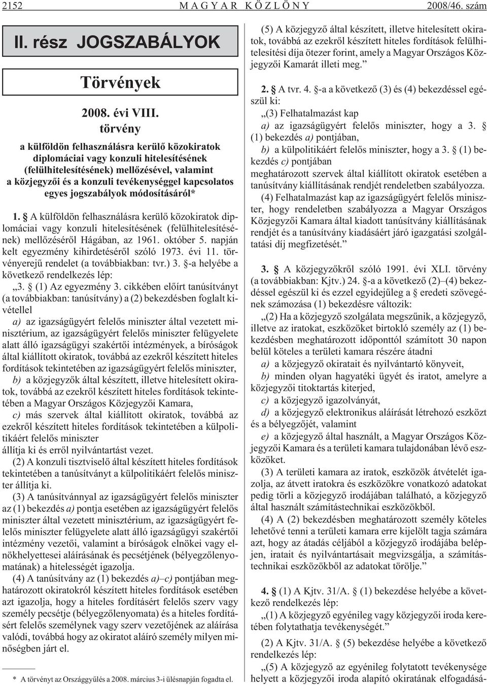jogszabályok módosításáról* 1. A külföldön felhasználásra kerülõ közokiratok diplomáciai vagy konzuli hitelesítésének (felülhitelesítésének) mellõzésérõl Hágában, az 1961. október 5.