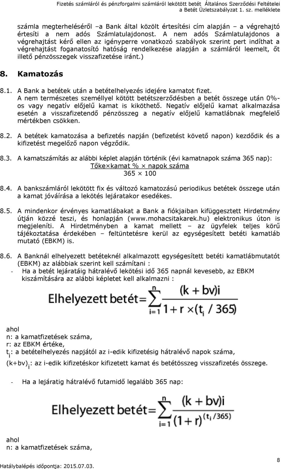 pénzösszegek visszafizetése iránt.) 8. Kamatozás 8.1. A Bank a betétek után a betételhelyezés idejére kamatot fizet.