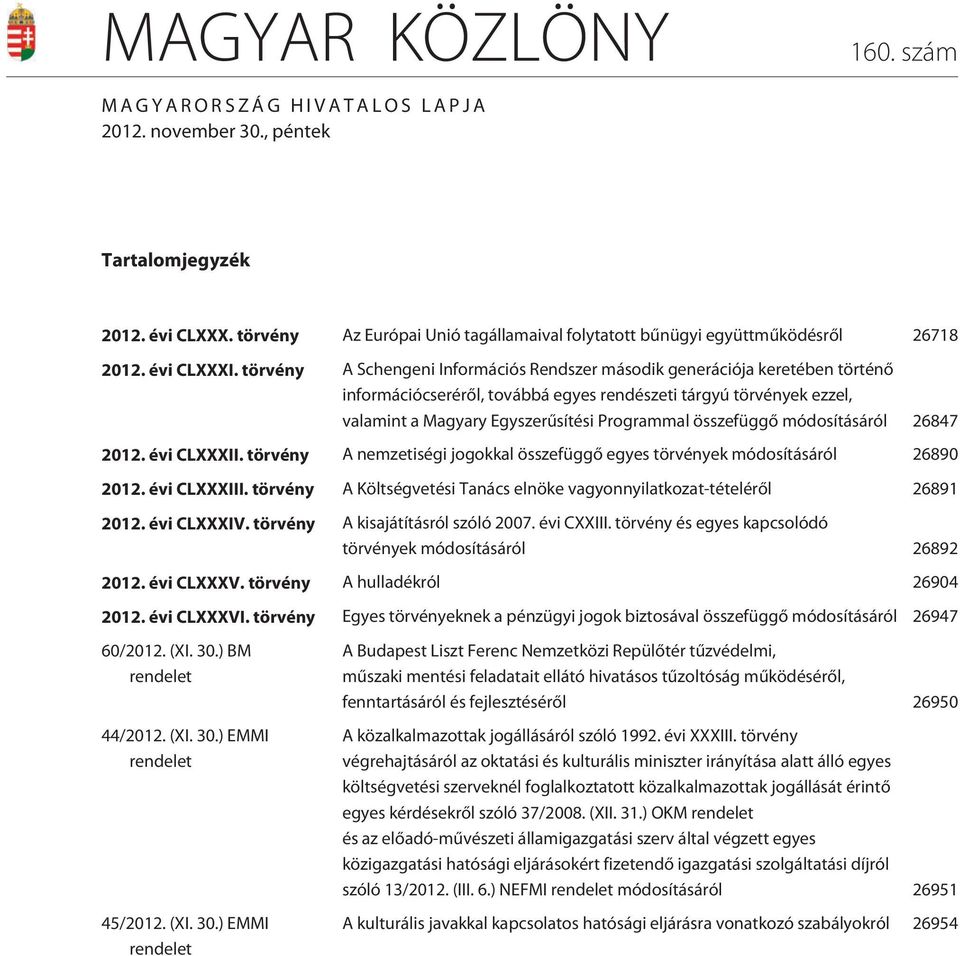 törvény A Schengeni Információs Rendszer második generációja keretében történõ információcserérõl, továbbá egyes rendészeti tárgyú törvények ezzel, valamint a Magyary Egyszerûsítési Programmal
