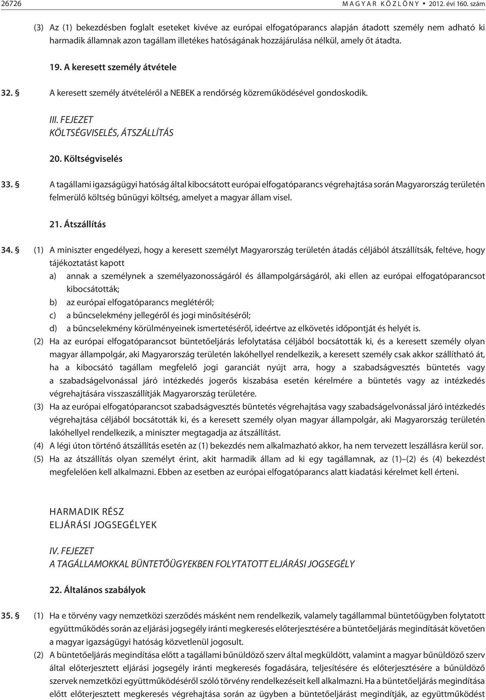 õt átadta. 19. A keresett személy átvétele 32. A keresett személy átvételérõl a NEBEK a rendõrség közremûködésével gondoskodik. III. FEJEZET KÖLTSÉGVISELÉS, ÁTSZÁLLÍTÁS 20. Költségviselés 33.