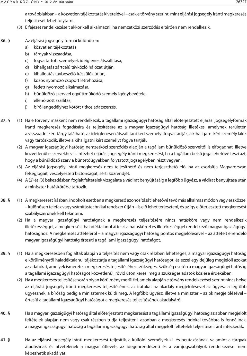 Az eljárási jogsegély formái különösen: a) közvetlen tájékoztatás, b) tárgyak visszaadása, c) fogva tartott személyek ideiglenes átszállítása, d) kihallgatás zártcélú távközlõ hálózat útján, e)