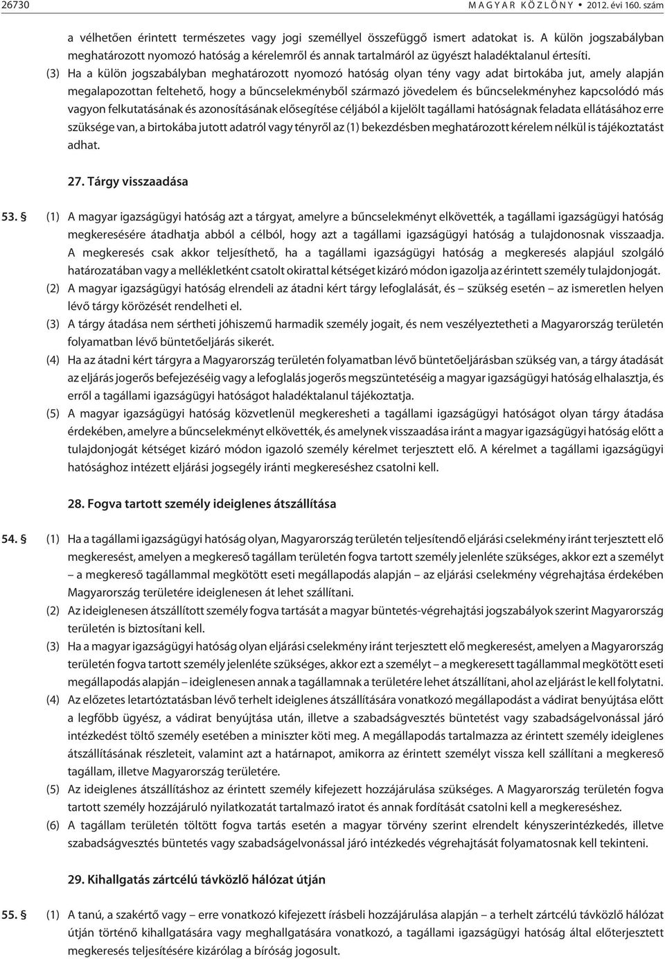 (3) Ha a külön jogszabályban meghatározott nyomozó hatóság olyan tény vagy adat birtokába jut, amely alapján megalapozottan feltehetõ, hogy a bûncselekménybõl származó jövedelem és bûncselekményhez