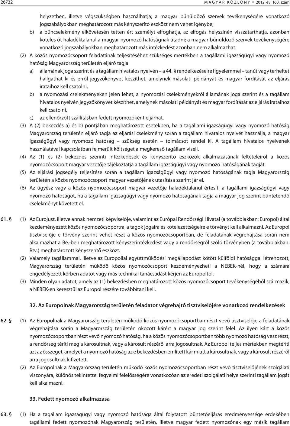 elkövetésén tetten ért személyt elfoghatja, az elfogás helyszínén visszatarthatja, azonban köteles õt haladéktalanul a magyar nyomozó hatóságnak átadni; a magyar bûnüldözõ szervek tevékenységére