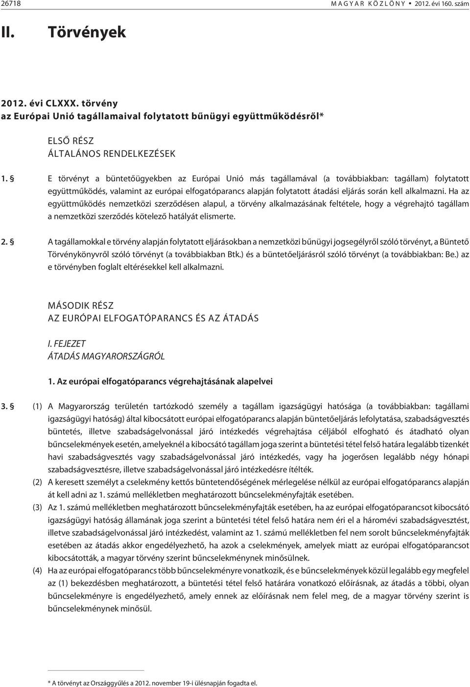 alkalmazni. Ha az együttmûködés nemzetközi szerzõdésen alapul, a törvény alkalmazásának feltétele, hogy a végrehajtó tagállam a nemzetközi szerzõdés kötelezõ hatályát elismerte. 2.