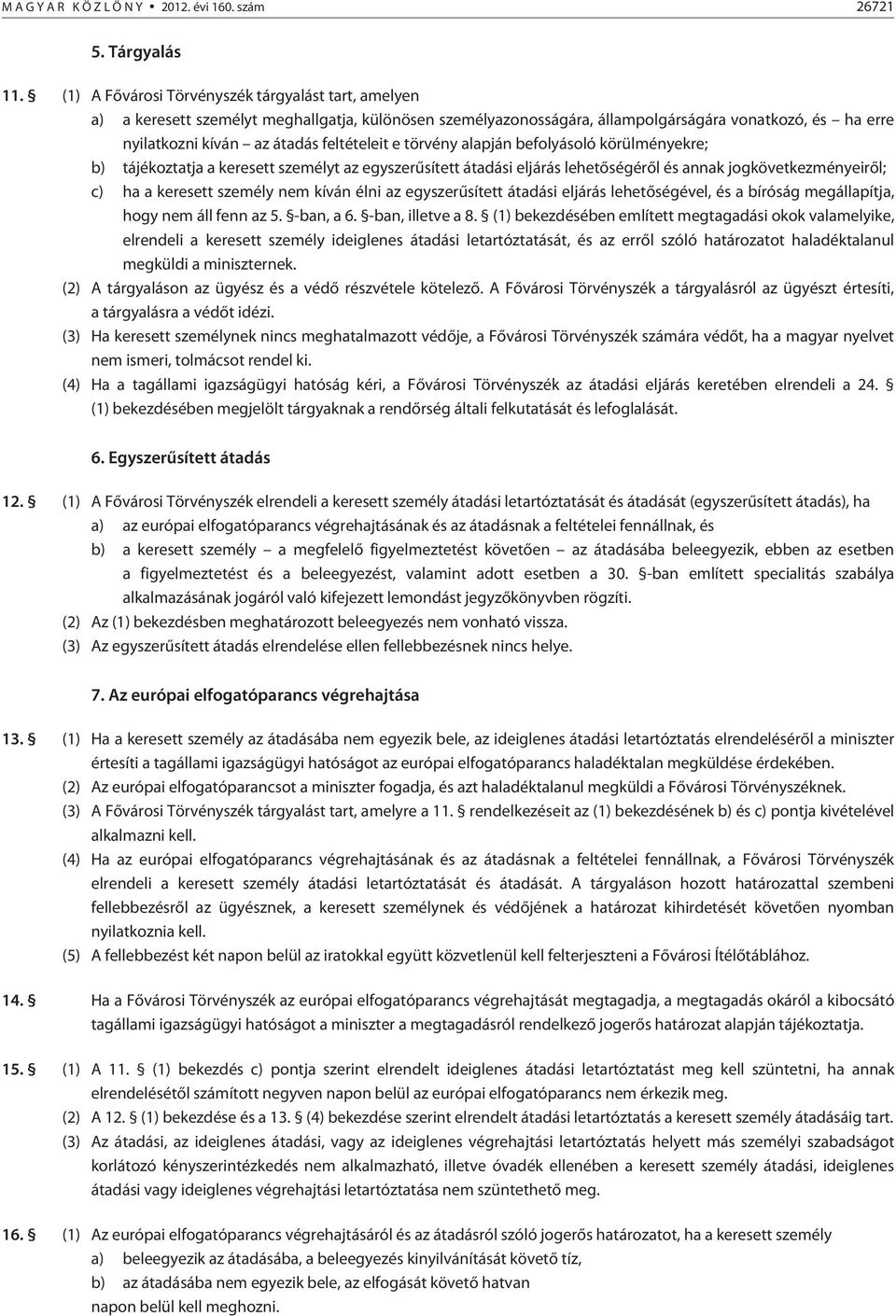 e törvény alapján befolyásoló körülményekre; b) tájékoztatja a keresett személyt az egyszerûsített átadási eljárás lehetõségérõl és annak jogkövetkezményeirõl; c) ha a keresett személy nem kíván élni