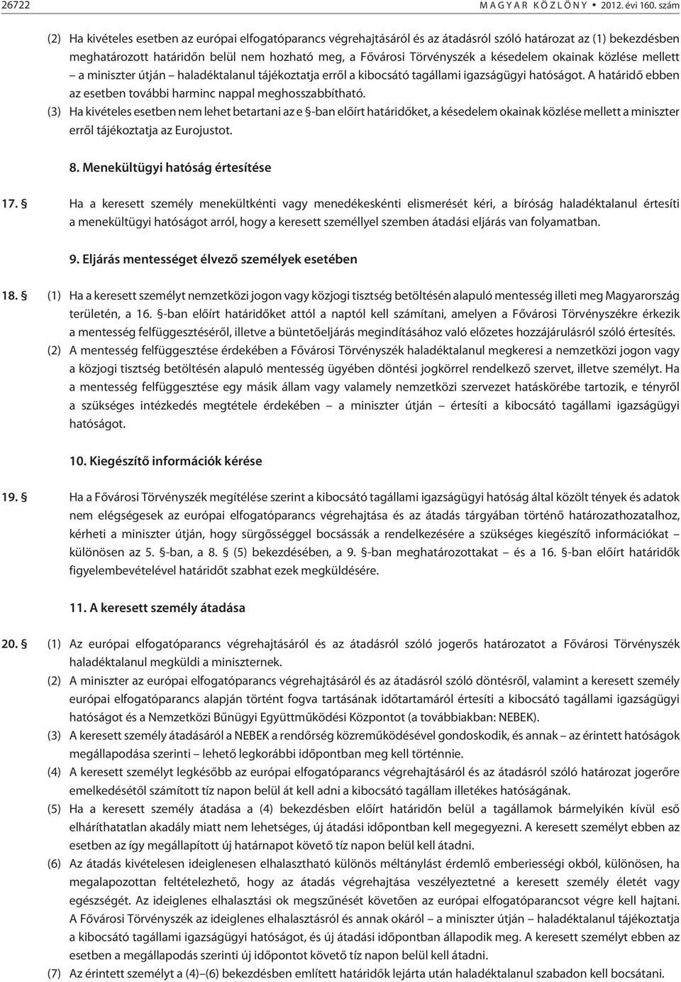 késedelem okainak közlése mellett a miniszter útján haladéktalanul tájékoztatja errõl a kibocsátó tagállami igazságügyi hatóságot. A határidõ ebben az esetben további harminc nappal meghosszabbítható.