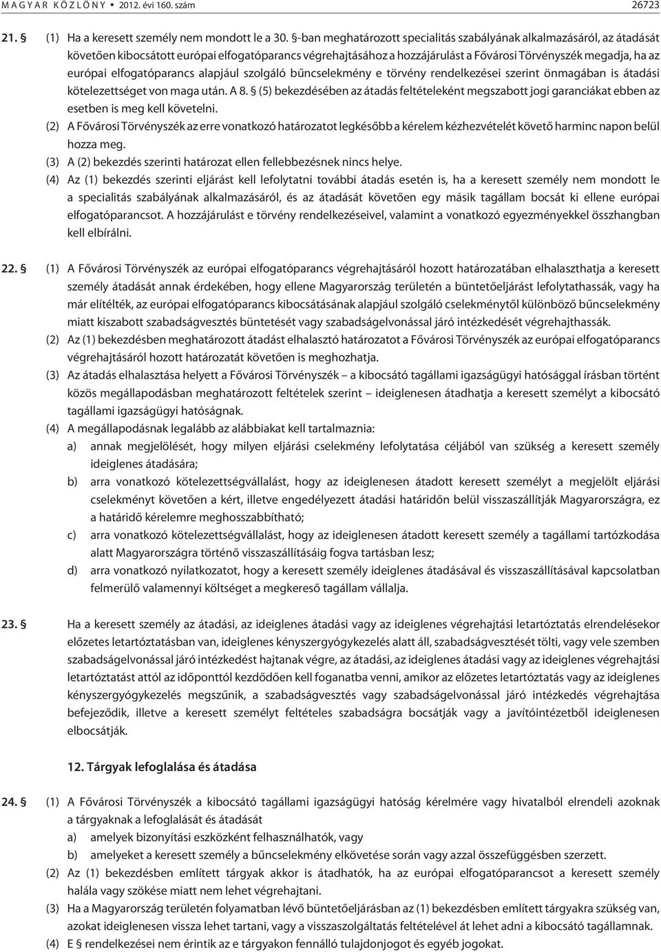 elfogatóparancs alapjául szolgáló bûncselekmény e törvény rendelkezései szerint önmagában is átadási kötelezettséget von maga után. A 8.