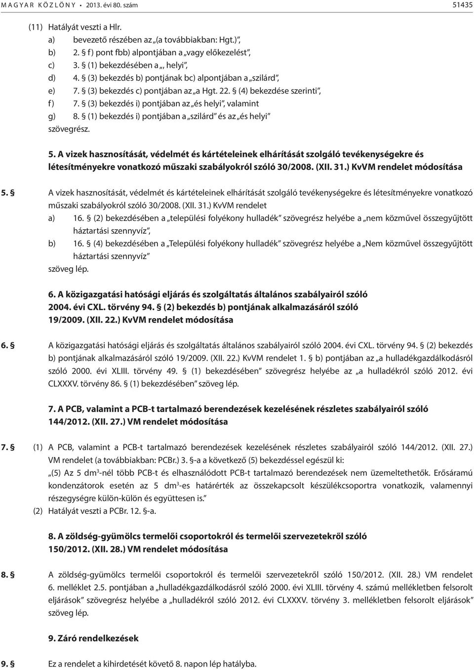 (3) bekezdés i) pontjában az és helyi, valamint g) 8. (1) bekezdés i) pontjában a szilárd és az és helyi szövegrész. 5.