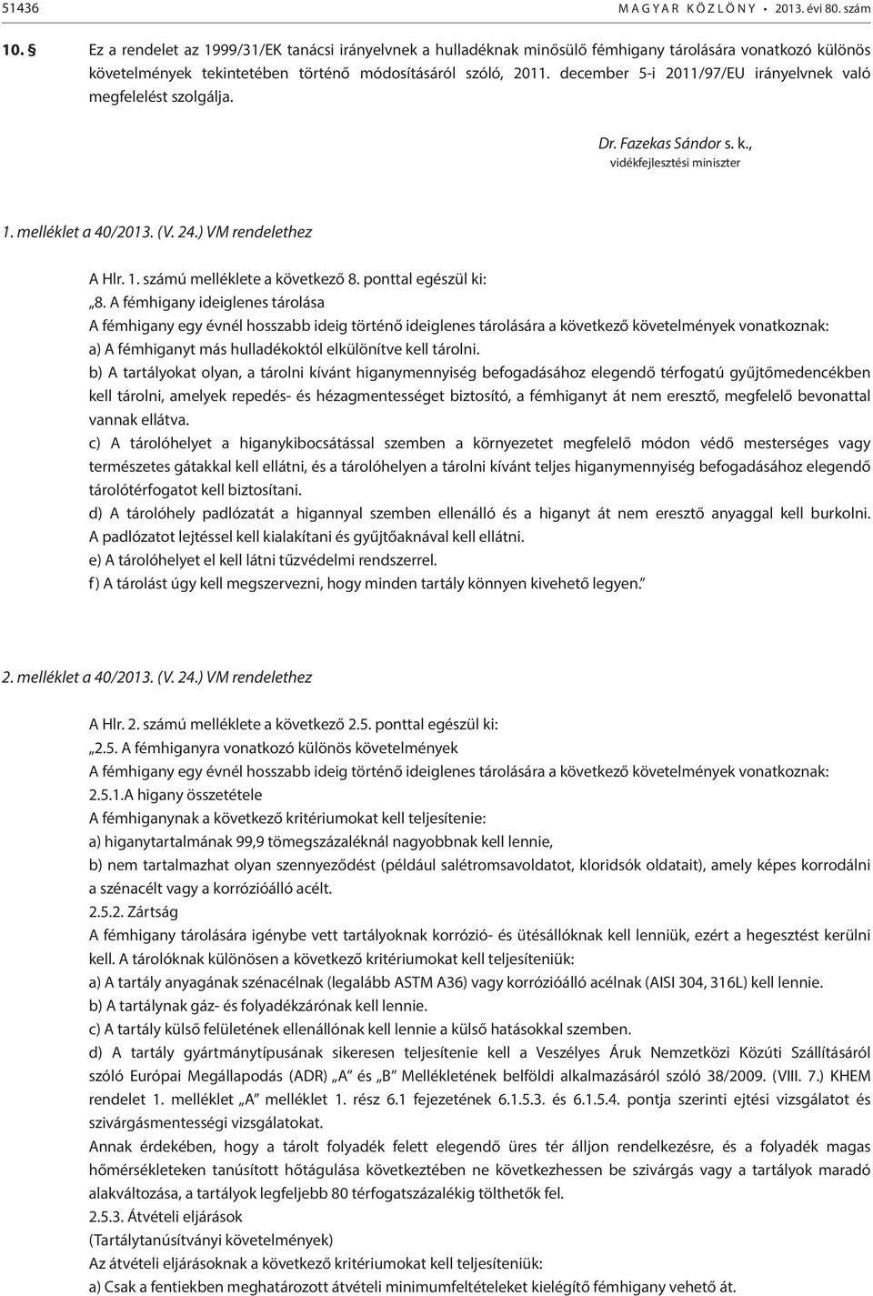 december 5-i 2011/97/EU irányelvnek való megfelelést szolgálja. Dr. Fazekas Sándor s. k., vidékfejlesztési miniszter 1. melléklet a 40/2013. (V. 24.) VM rendelethez A Hlr. 1. számú melléklete a következő 8.