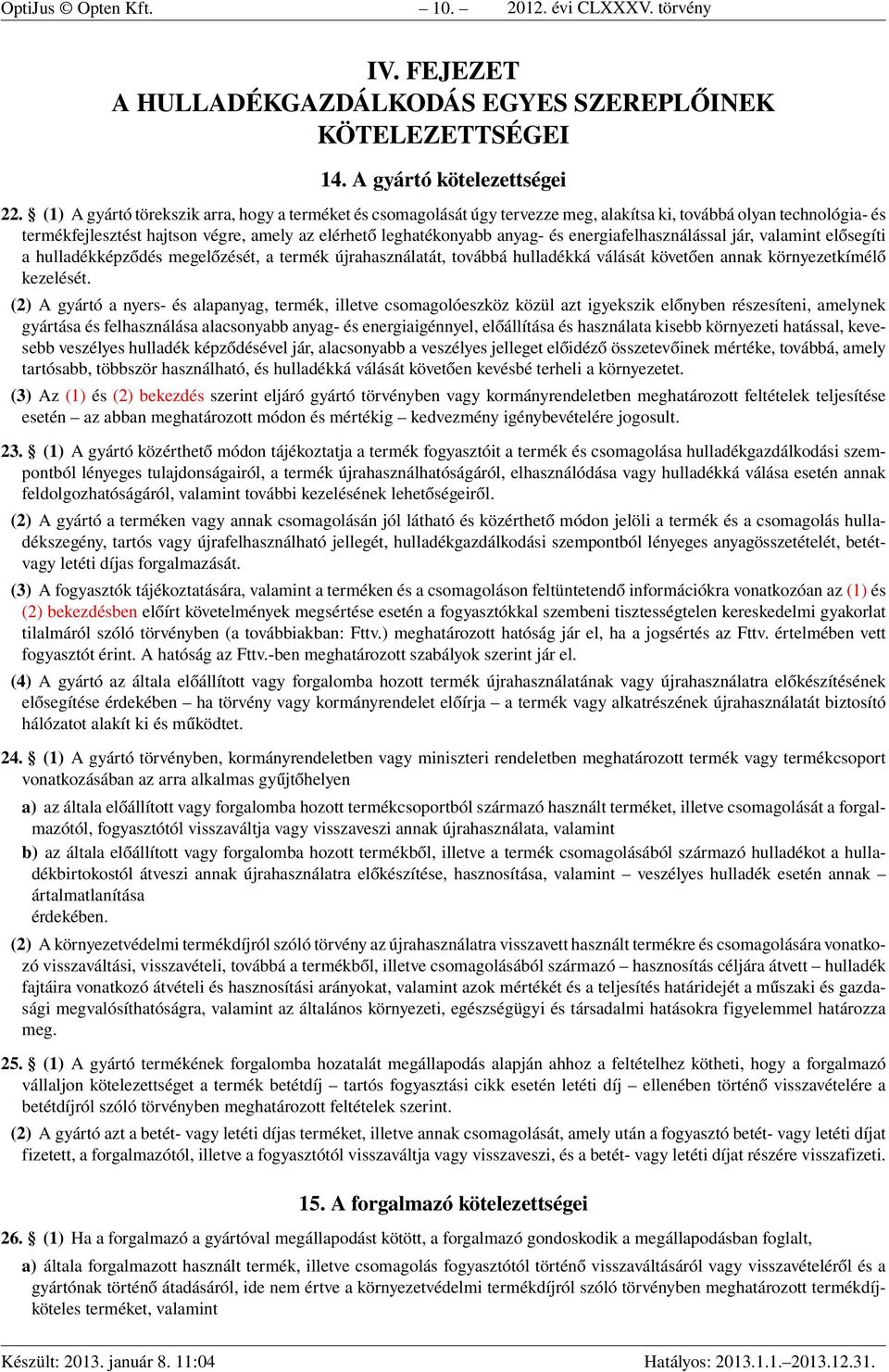 energiafelhasználással jár, valamint elősegíti a hulladékképződés megelőzését, a termék újrahasználatát, továbbá hulladékká válását követően annak környezetkímélő kezelését.