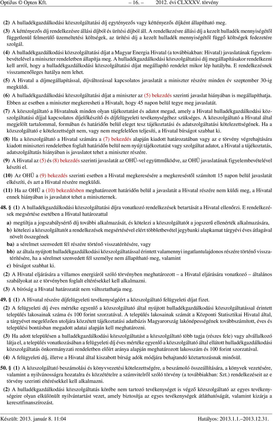 A rendelkezésre állási díj a kezelt hulladék mennyiségétől függetlenül felmerülő üzemeltetési költségek, az ürítési díj a kezelt hulladék mennyiségétől függő költségek fedezetére szolgál.