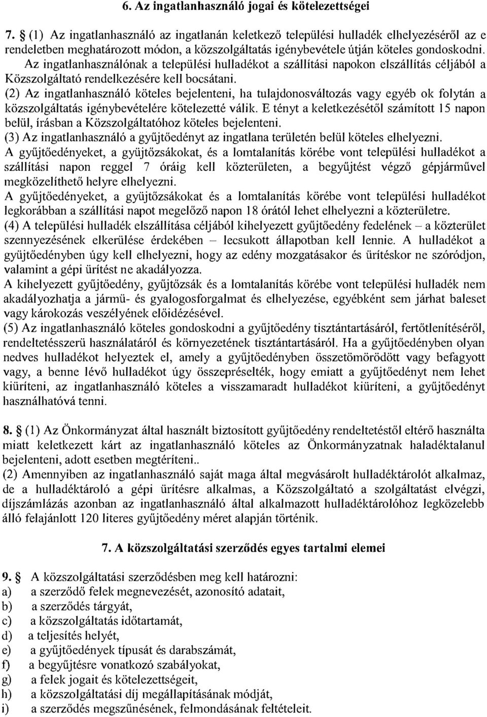 Az ingatlanhasználónak a települési hulladékot a szállítási napokon elszállítás céljából a Közszolgáltató rendelkezésére kell bocsátani.