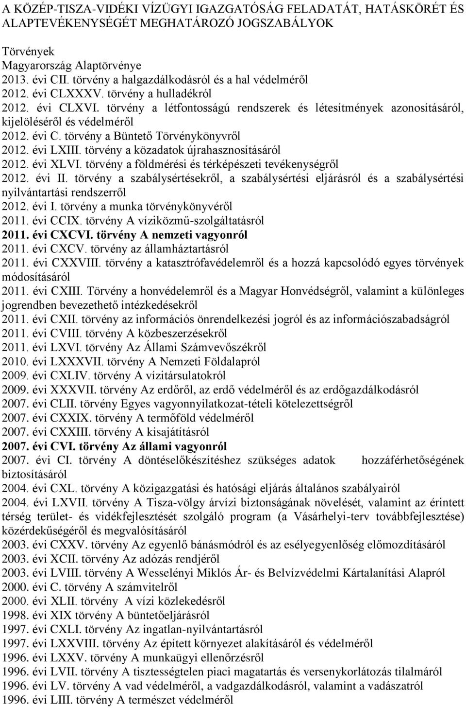 törvény a létfontosságú rendszerek és létesítmények azonosításáról, kijelöléséről és védelméről 2012. évi C. törvény a Büntető Törvénykönyvről 2012. évi LXIII.