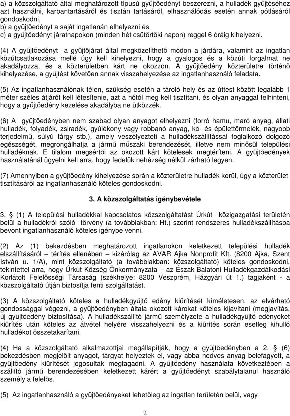(4) A gyűjtőedényt a gyűjtőjárat által megközelíthető módon a járdára, valamint az ingatlan közútcsatlakozása mellé úgy kell kihelyezni, hogy a gyalogos és a közúti forgalmat ne akadályozza, és a