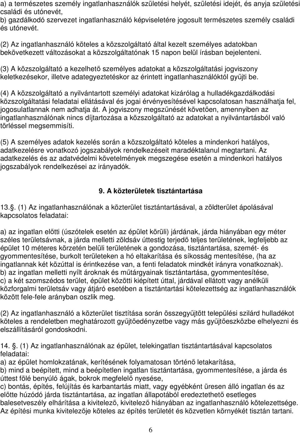 (3) A közszolgáltató a kezelhető személyes adatokat a közszolgáltatási jogviszony keletkezésekor, illetve adategyeztetéskor az érintett ingatlanhasználóktól gyűjti be.