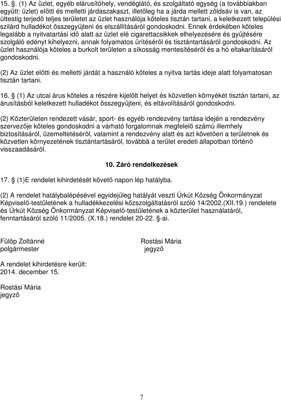 Ennek érdekében köteles legalább a nyitvatartási idő alatt az üzlet elé cigarettacsikkek elhelyezésére és gyűjtésére szolgáló edényt kihelyezni, annak folyamatos ürítéséről és tisztántartásáról