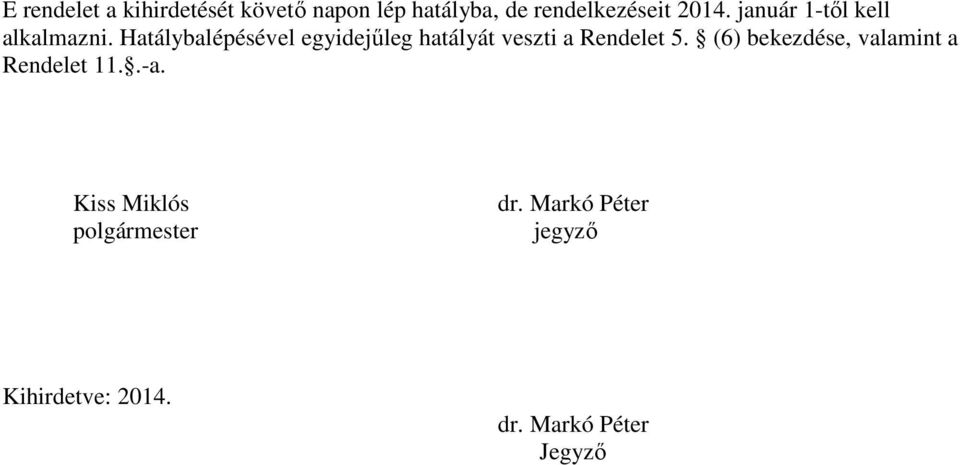 Hatálybalépésével egyidejűleg hatályát veszti a Rendelet 5.