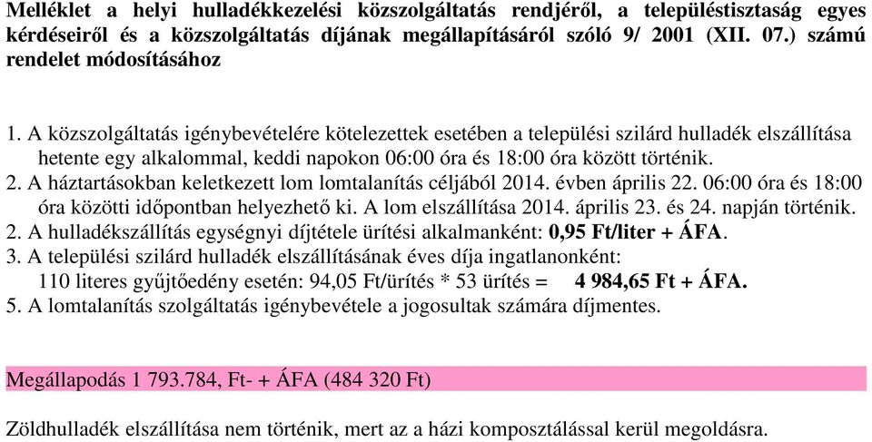 A közszolgáltatás igénybevételére kötelezettek esetében a települési szilárd hulladék elszállítása hetente egy alkalommal, keddi napokon 06:00 óra és 18:00 óra között történik. 2.