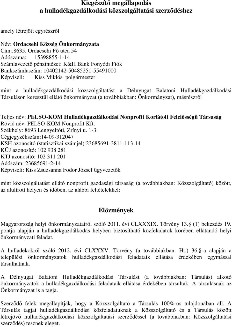 közszolgáltatást a Délnyugat Balatoni Hulladékgazdálkodási Társuláson keresztül ellátó önkormányzat (a továbbiakban: Önkormányzat), másrészről Teljes név: PELSO-KOM Hulladékgazdálkodási Nonprofit