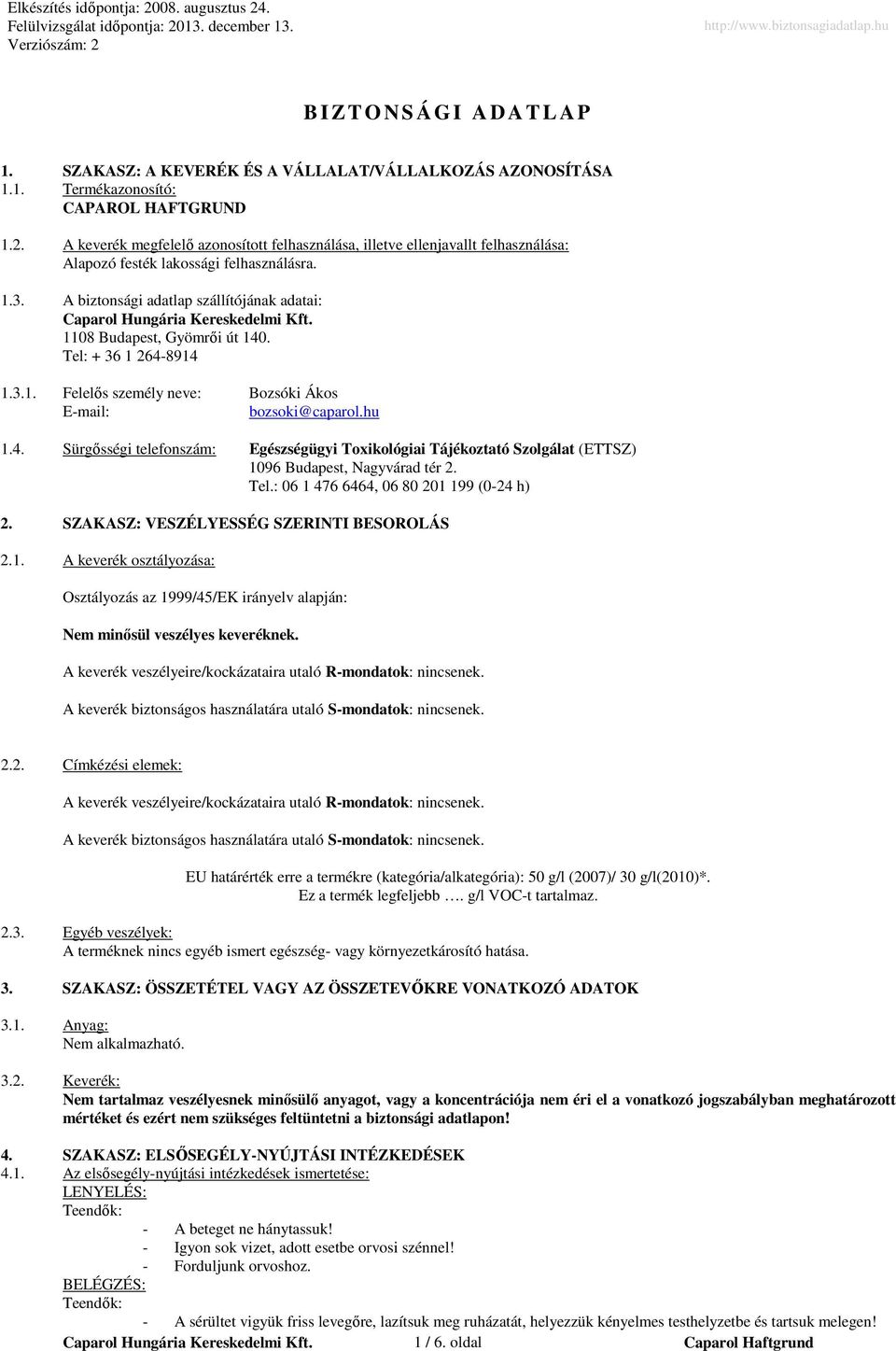 A biztonsági adatlap szállítójának adatai: 1108 Budapest, Gyömrői út 140. Tel: + 36 1 264-8914 1.3.1. Felelős személy neve: Bozsóki Ákos E-mail: bozsoki@caparol.hu 1.4. Sürgősségi telefonszám: Egészségügyi Toxikológiai Tájékoztató Szolgálat (ETTSZ) 1096 Budapest, Nagyvárad tér 2.
