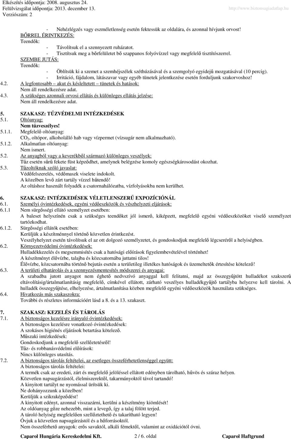 SZEMBE JUTÁS: - Öblítsük ki a szemet a szemhéjszélek széthúzásával és a szemgolyó egyidejű mozgatásával (10 percig).