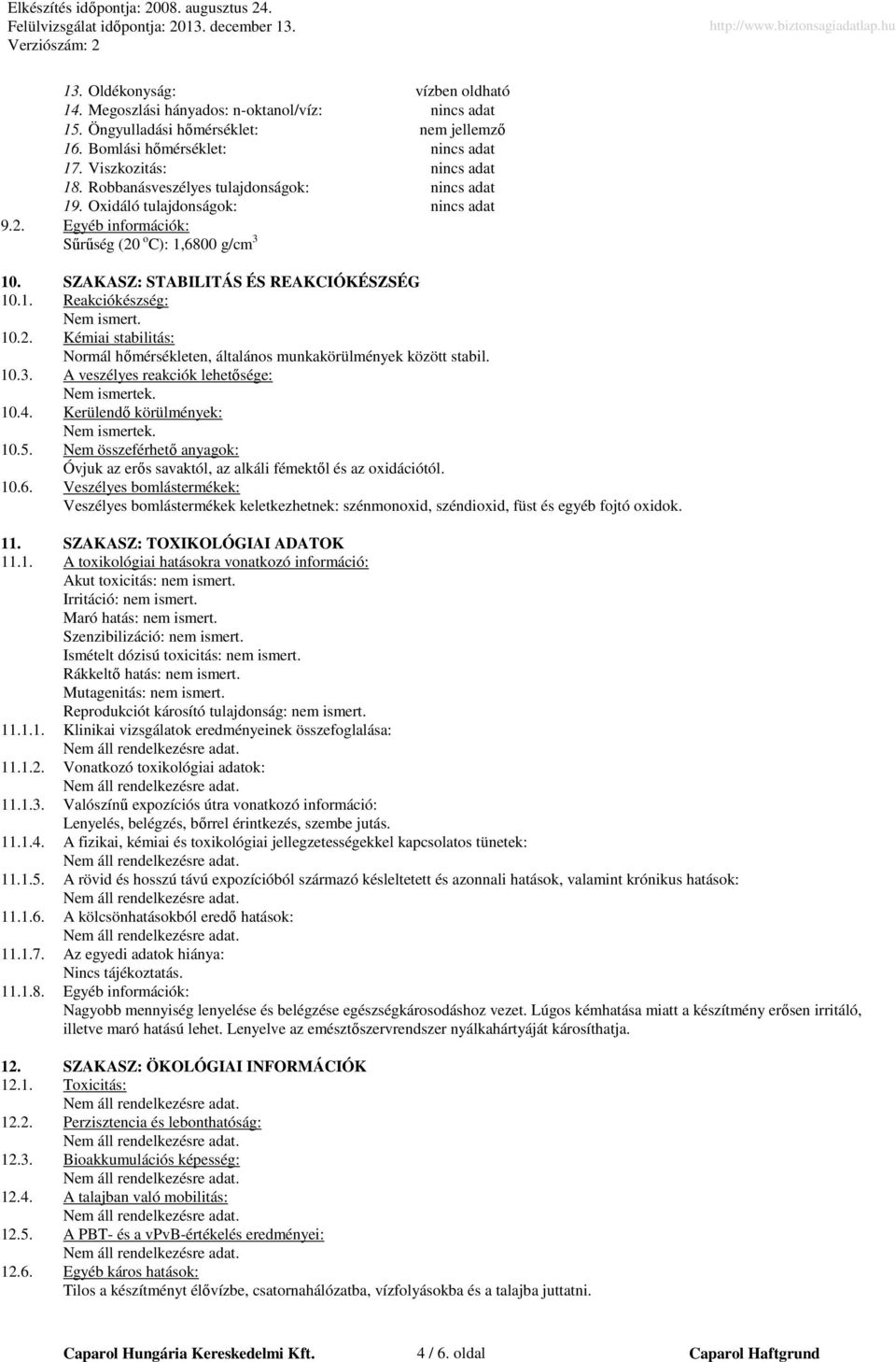 10.3. A veszélyes reakciók lehetősége: 10.4. Kerülendő körülmények: 10.5. Nem összeférhető anyagok: Óvjuk az erős savaktól, az alkáli fémektől és az oxidációtól. 10.6.