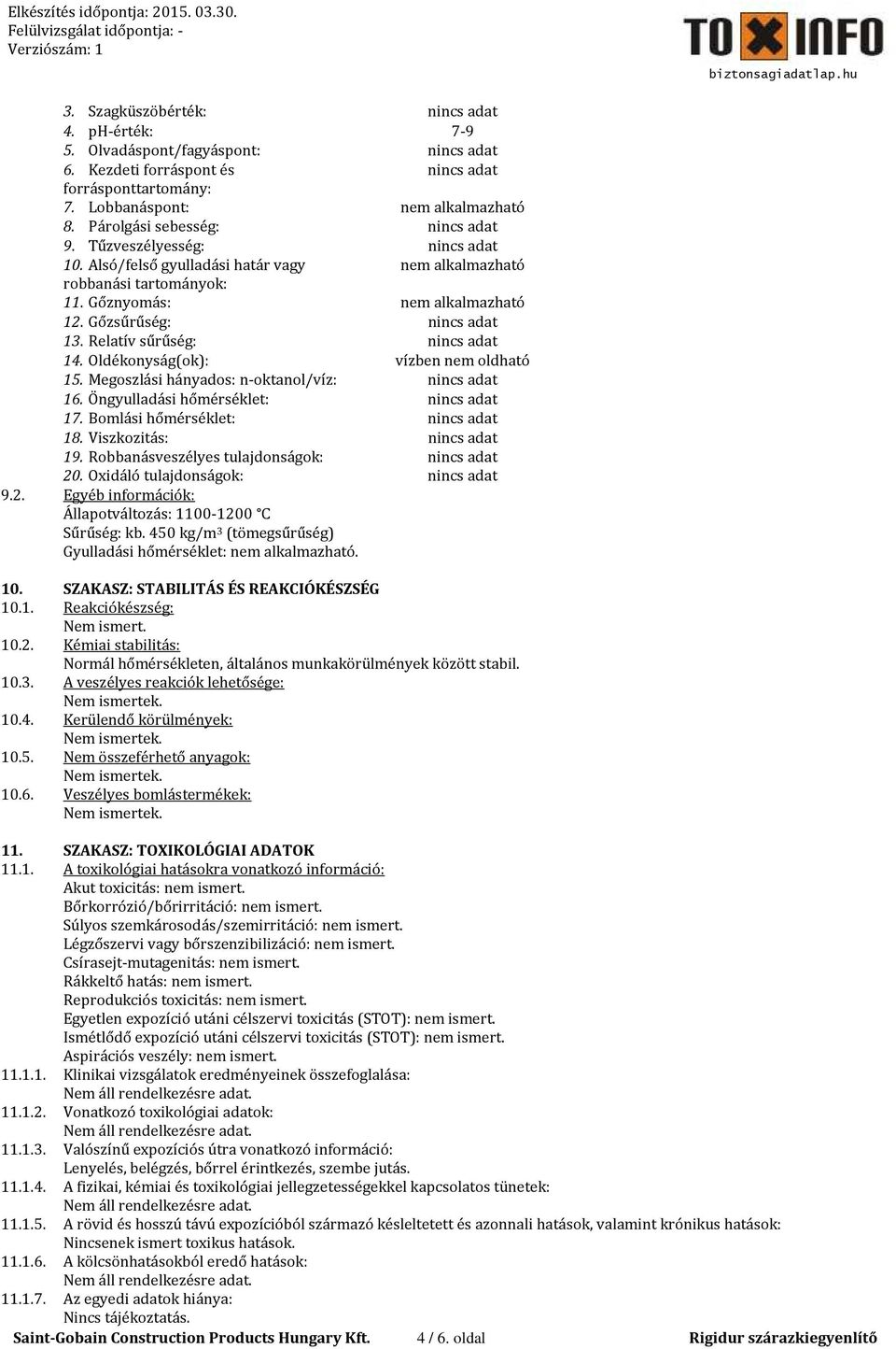 Gőzsűrűség: nincs adat 13. Relatív sűrűség: nincs adat 14. Oldékonyság(ok): vízben nem oldható 15. Megoszlási hányados: n-oktanol/víz: nincs adat 16. Öngyulladási hőmérséklet: nincs adat 17.