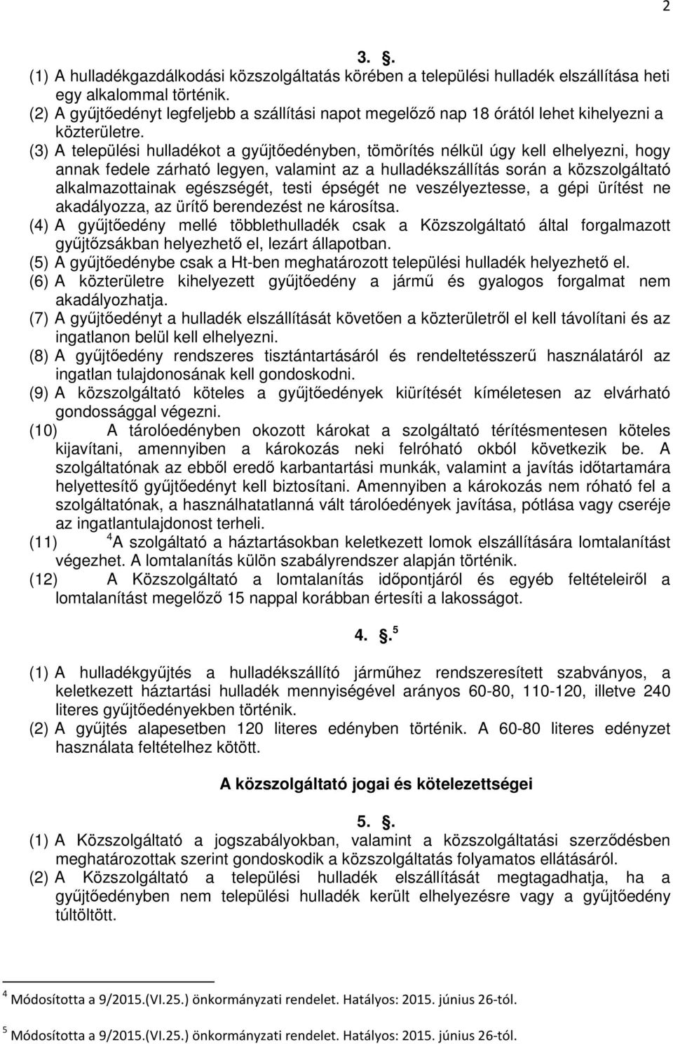 (3) A települési hulladékot a gyűjtőedényben, tömörítés nélkül úgy kell elhelyezni, hogy annak fedele zárható legyen, valamint az a hulladékszállítás során a közszolgáltató alkalmazottainak